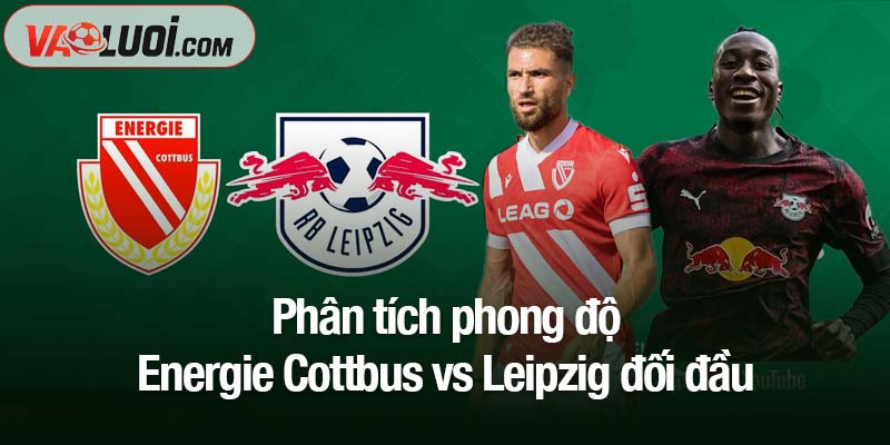 Soi kèo Energie Cottbus vs Leipzig, 02h45 ngày 29/10: Khách nắm lợi thế lớn Phân tích phong độ Energie Cottbus vs Leipzig đối đầu
