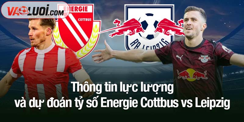 Soi kèo Energie Cottbus vs Leipzig, 02h45 ngày 29/10: Khách nắm lợi thế lớn Thông tin lực lượng và dự đoán tỷ số Energie Cottbus vs Leipzig