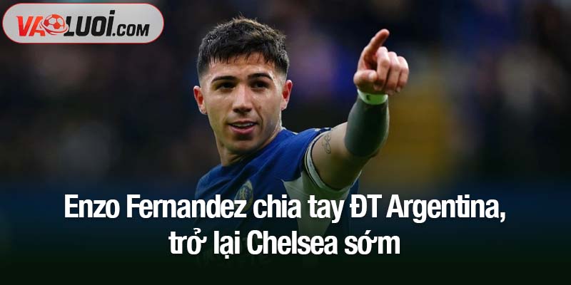 Enzo Fernandez chia tay ĐT Argentina, trở lại Chelsea sớm