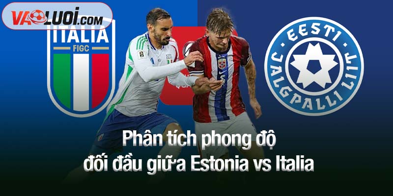 Dự đoán trận Estonia vs Italia, 01h45 ngày 12/10: Thiên thanh rực rỡ Phân tích phong độ đối đầu giữa Estonia vs Italia