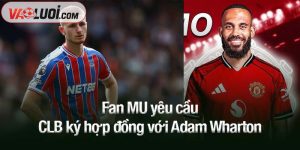 Fan MU yêu cầu CLB ký hợp đồng với Adam Wharton