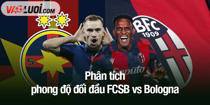 Soi kèo FCSB vs Bologna, 23h45 ngày 23/10: Hướng tới chiến thắng đầu tiên Phân tích phong độ đối đầu FCSB vs Bologna