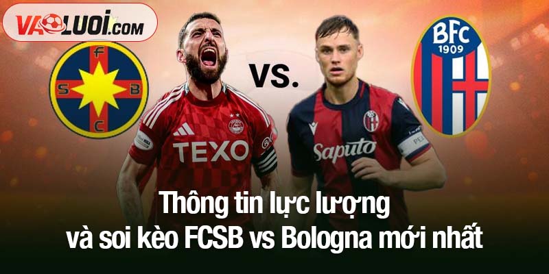 Soi kèo FCSB vs Bologna, 23h45 ngày 23/10: Hướng tới chiến thắng đầu tiên Thông tin lực lượng và soi kèo FCSB vs Bologna mới nhất