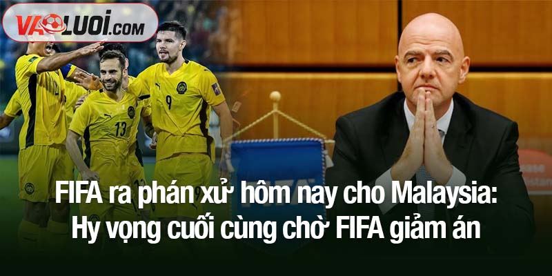 FIFA ra phán xử hôm nay cho Malaysia: Thêm rắc rối với loạt bằng chứng mới FIFA ra phán xử hôm nay cho Malaysia: Hy vọng cuối cùng chờ FIFA giảm án