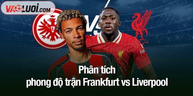 Trước trận Frankfurt vs Liverpool, 02h00 ngày 23/10: Thêm một cú sốc cho Klopp? Phân tích phong độ trận Frankfurt vs Liverpool