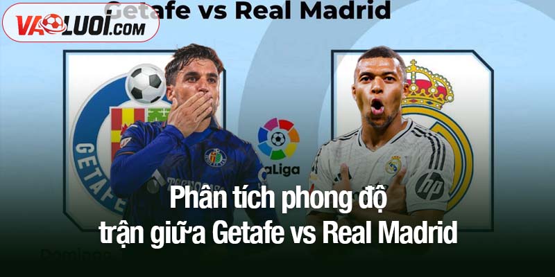 Soi kèo Getafe vs Real Madrid, 02h00 ngày 20/10: Trận derby một chiều Phân tích phong độ trận giữa Getafe vs Real Madrid