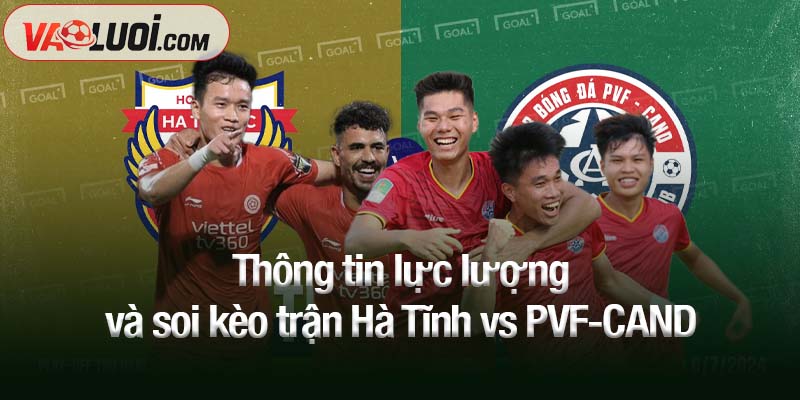 Soi kèo Hà Tĩnh vs PVF-CAND, 18h00 ngày 3/10: Đội khách có cửa nào? Thông tin lực lượng và soi kèo trận Hà Tĩnh vs PVF-CAND