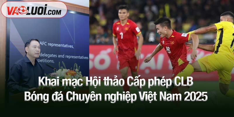 Khai mạc hội thảo Cấp phép CLB Bóng đá Chuyên nghiệp Việt Nam 2025