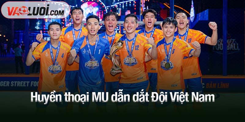 Huyền thoại MU dẫn dắt Đội Việt Nam