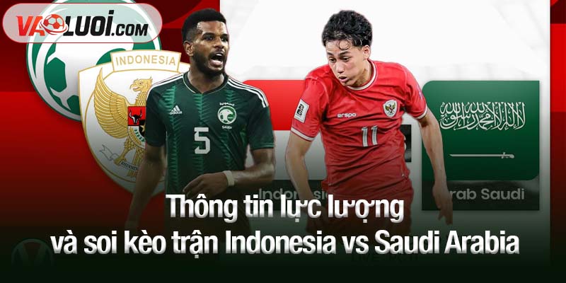 Thông tin lực lượng và soi kèo trận Indonesia vs Saudi Arabia