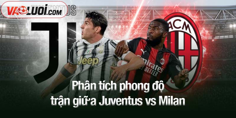 Phân tích phong độ trận giữa Juventus vs Milan