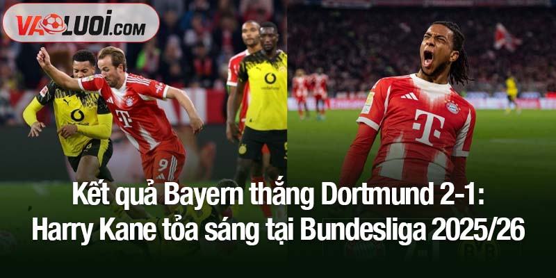 Kết quả Bayern thắng Dortmund 2-1: Harry Kane tỏa sáng tại Bundesliga 2025/26 Kết quả Bayern thắng Dortmund 2-1: Harry Kane tỏa sáng tại Bundesliga 2025/26