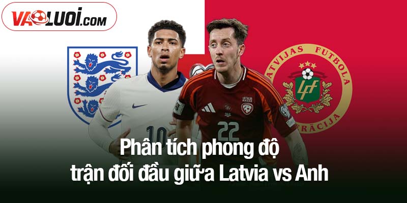 Soi kèo Latvia vs Anh lúc 01h45 ngày 15/10: Tấm vé sớm sang Bắc Mỹ Phân tích phong độ trận đối đầu giữa Latvia vs Anh