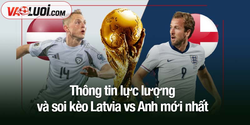 Soi kèo Latvia vs Anh lúc 01h45 ngày 15/10: Tấm vé sớm sang Bắc Mỹ Thông tin lực lượng và soi kèo Latvia vs Anh mới nhất