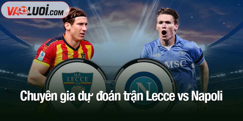 Nhận định Lecce vs Napoli, 00h30 ngày 29/10: Vua trở lại ngôi? Chuyên gia dự đoán trận Lecce vs Napoli