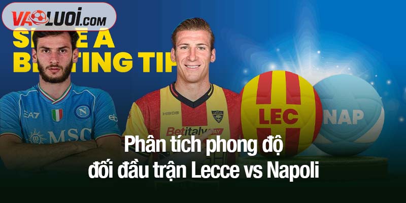 Nhận định Lecce vs Napoli, 00h30 ngày 29/10: Vua trở lại ngôi? Phân tích phong độ đối đầu trận Lecce vs Napoli