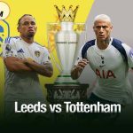Nhận định trận Leeds vs Tottenham, 18h30 ngày 4/10: Elland Road rực lửa bàn thắng Leeds vs Tottenham