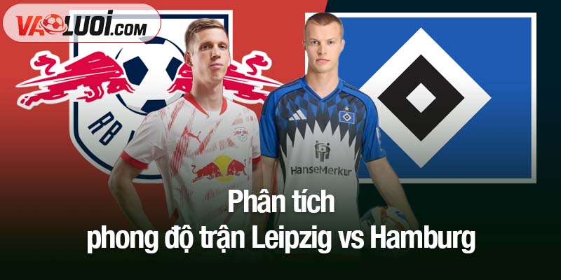 Nhận định Leipzig vs Hamburg, 20h30 ngày 18/10: Căng thẳng ở top đầu Phân tích phong độ trận Leipzig vs Hamburg