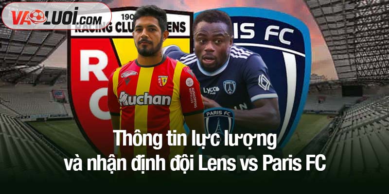 Nhận định trận Lens vs Paris FC, 20h00 ngày 19/10: Cuộc so kè căng thẳng ở miền Bắc Thông tin lực lượng và nhận định đội Lens vs Paris FC