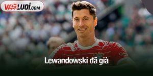 Lewandowski đã già