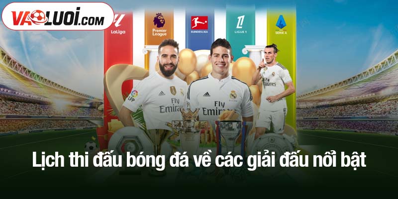 Lịch thi đấu Lịch thi đấu bóng đá về các giải đấu nổi bật