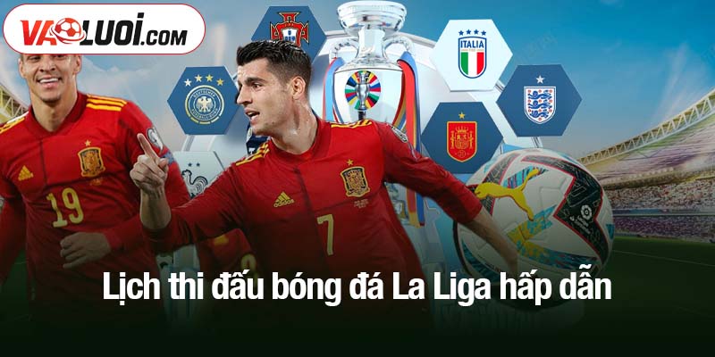 Lịch thi đấu Lịch thi đấu bóng đá La Liga hấp dẫn