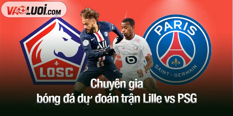 Dự đoán trận Lille vs PSG, 01h45 ngày 6/10: Lực bất tòng tâm Chuyên gia bóng đá dự đoán trận Lille vs PSG