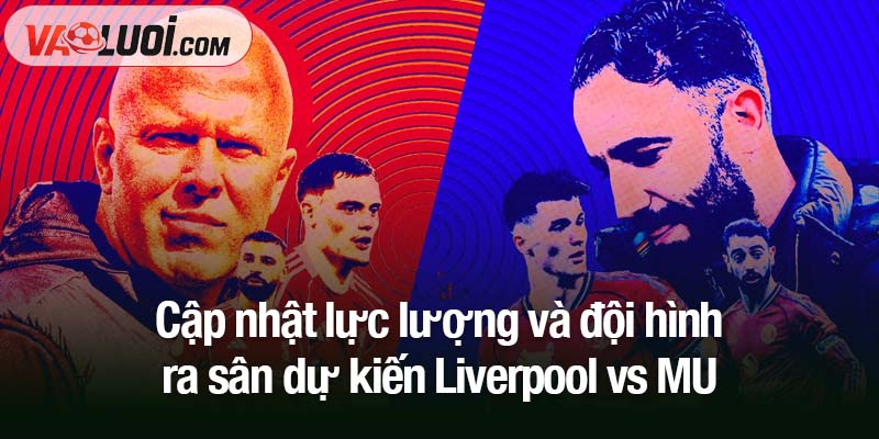 Nhận định Liverpool vs MU, 22h30 ngày 19/10: Quỷ đỏ đổ bộ Anfield! Cập nhật lực lượng và đội hình ra sân dự kiến Liverpool vs MU