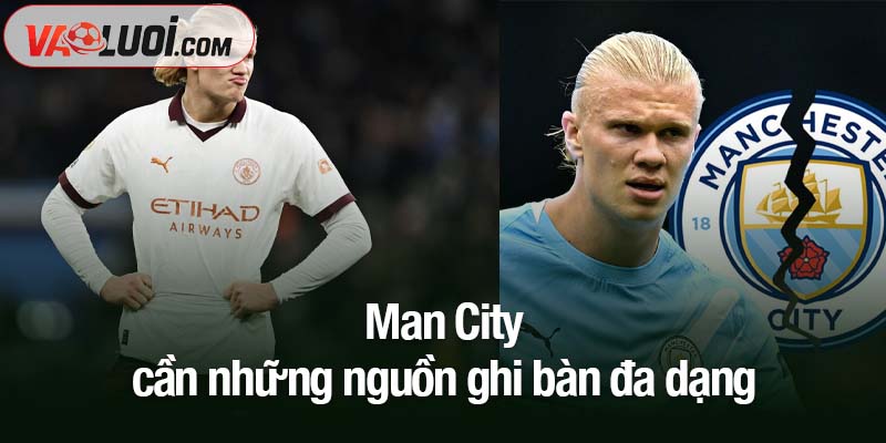 Man City không thể chỉ dựa vào Haaland, đó có thể trở thành rủi ro lớn Man City cần những nguồn ghi bàn đa dạng
