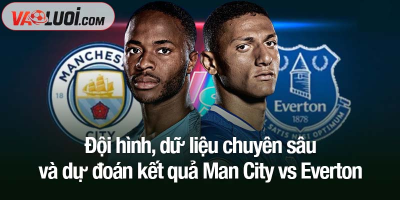 Nhận định bóng đá Man City vs Everton, 21h00 ngày 18/10: Không thể cản Haaland ghi bàn! Đội hình, dữ liệu chuyên sâu và dự đoán kết quả Man City vs Everton