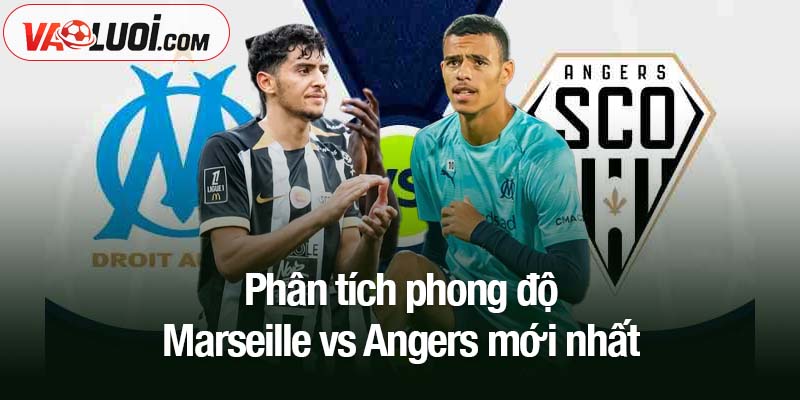 Phân tích trận Marseille vs Angers, 03h05 ngày 30/10: Lợi thế từ pháo đài Velodrome Phân tích phong độ Marseille vs Angers mới nhất