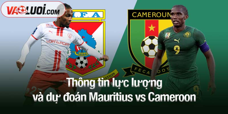 Nhận định Mauritius vs Cameroon, 8/10 lúc 20h00: Mbeumo và Onana quyết thắng Thông tin lực lượng và dự đoán Mauritius vs Cameroon