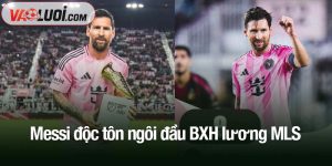 Messi độc tôn ngôi đầu BXH lương MLS