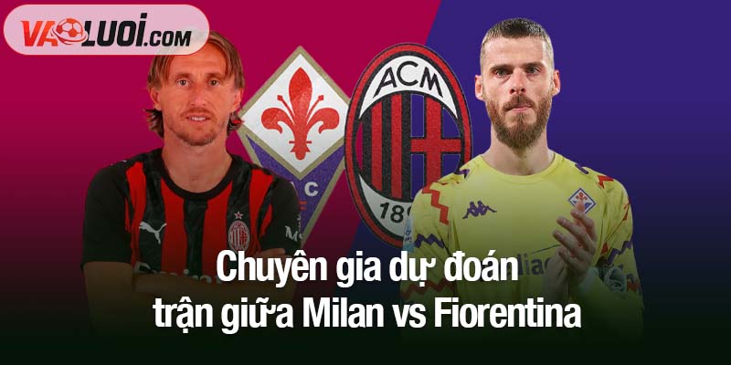 Nhận định trận Milan vs Fiorentina, 01h45 ngày 20/10: San Siro tiếp sức Chuyên gia dự đoán trận giữa Milan vs Fiorentina