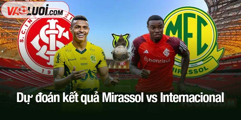 Dự đoán kết quả Mirassol vs Internacional lúc 06h00 ngày 16/10 Dự đoán kết quả Mirassol vs Internacional
