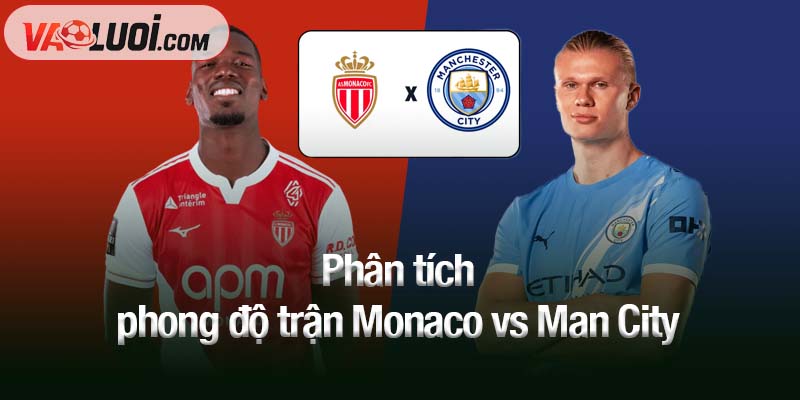 Phân tích phong độ trận Monaco vs Man City