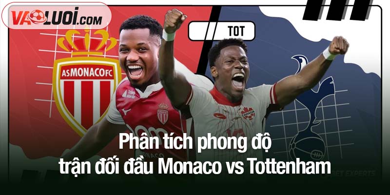 Nhận định Monaco vs Tottenham, 02h00 ngày 23/10: Cạm bẫy chờ Gà trống Phân tích phong độ trận đối đầu Monaco vs Tottenham