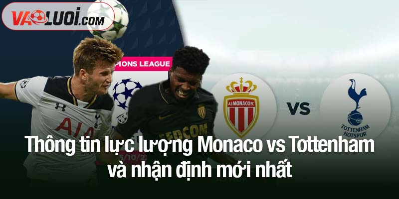 Nhận định Monaco vs Tottenham, 02h00 ngày 23/10: Cạm bẫy chờ Gà trống Thông tin lực lượng Monaco vs Tottenham và nhận định mới nhất