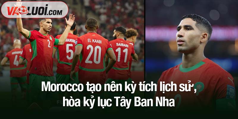 Morocco tạo nên kỳ tích lịch sử, hòa kỷ lục Tây Ban Nha Morocco tạo nên kỳ tích lịch sử, hòa kỷ lục Tây Ban Nha