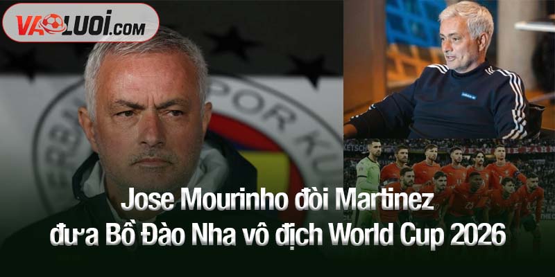 Jose Mourinho đòi Martinez đưa Bồ Đào Nha vô địch World Cup 2026
