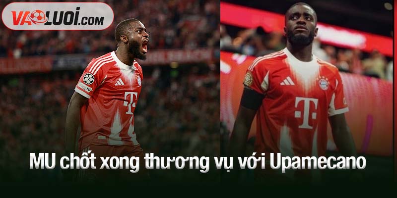 MU chốt xong thương vụ với Upamecano
