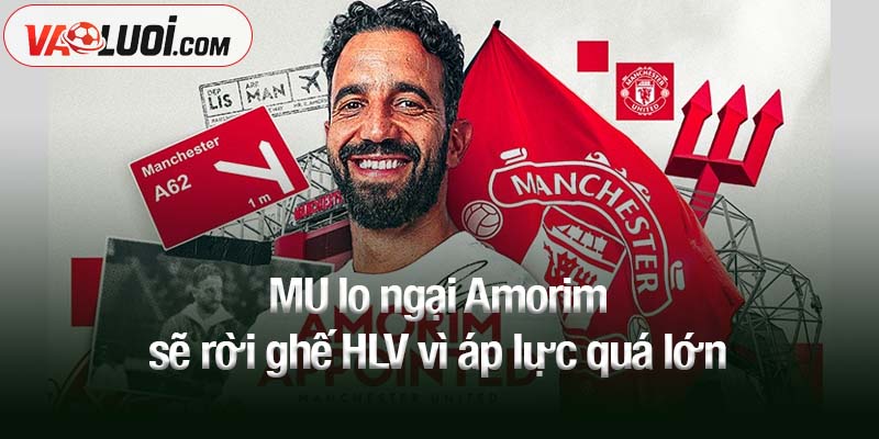 MU lo ngại Amorim sẽ rời ghế HLV vì áp lực quá lớn