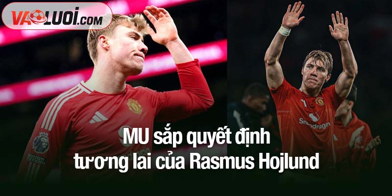 MU sắp quyết định tương lai của Rasmus Hojlund MU sắp quyết định tương lai của Rasmus Hojlund