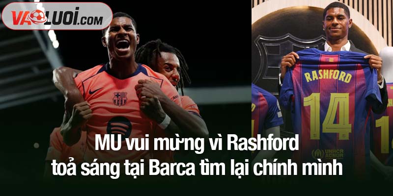 MU vui mừng vì Rashford toả sáng tại Barca MU vui mừng vì Rashford toả sáng tại Barca, tìm lại chính mình