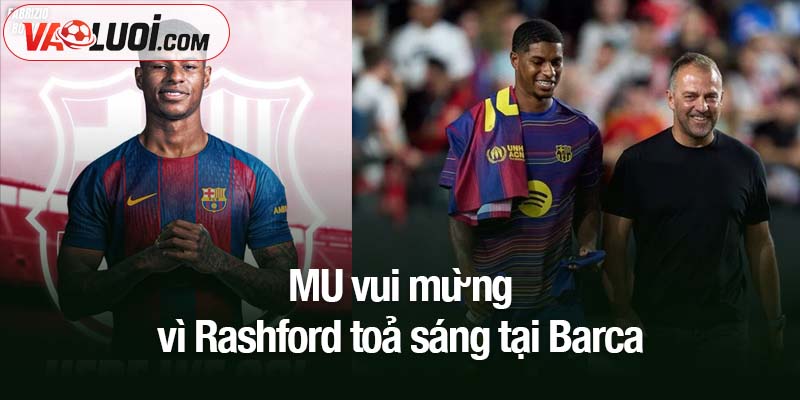 MU vui mừng vì Rashford toả sáng tại Barca MU vui mừng vì Rashford toả sáng tại Barca