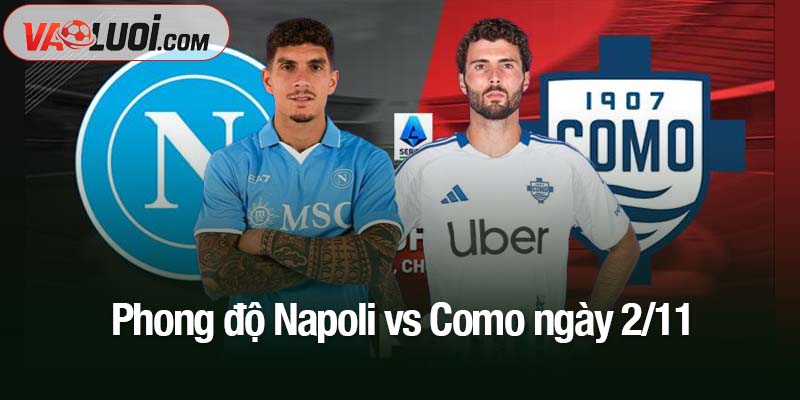 Phân tích trận Napoli vs Como ngày 2/1 lúc 00h00: Vắng De Bruyne, Napoli vẫn trên cơ Phong độ Napoli vs Como ngày 2/11