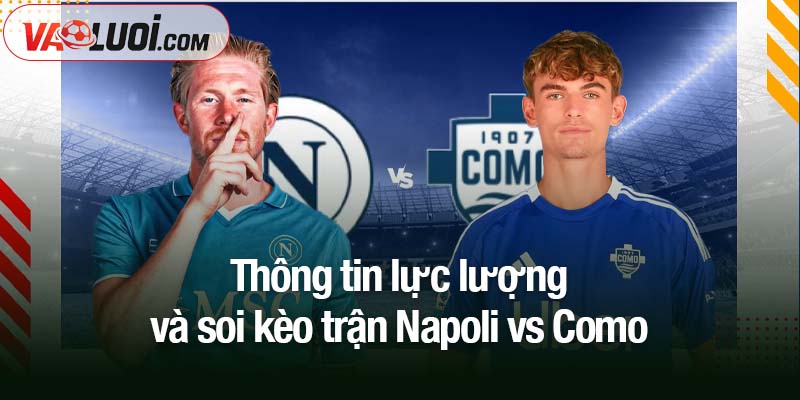 Phân tích trận Napoli vs Como ngày 2/1 lúc 00h00: Vắng De Bruyne, Napoli vẫn trên cơ Thông tin lực lượng và soi kèo trận Napoli vs Como
