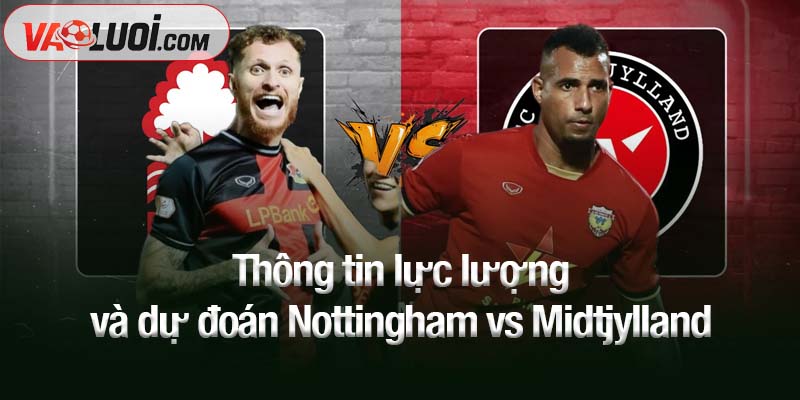 Thông tin lực lượng và dự đoán Nottingham vs Midtjylland