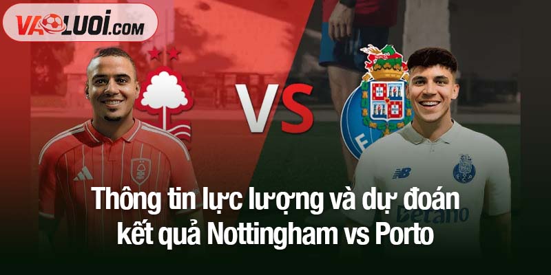 Nhận định bóng đá 24/10: Nottingham vs Porto: Hết thời đổi tướng đổi vận? Thông tin lực lượng và dự đoán kết quả Nottingham vs Porto