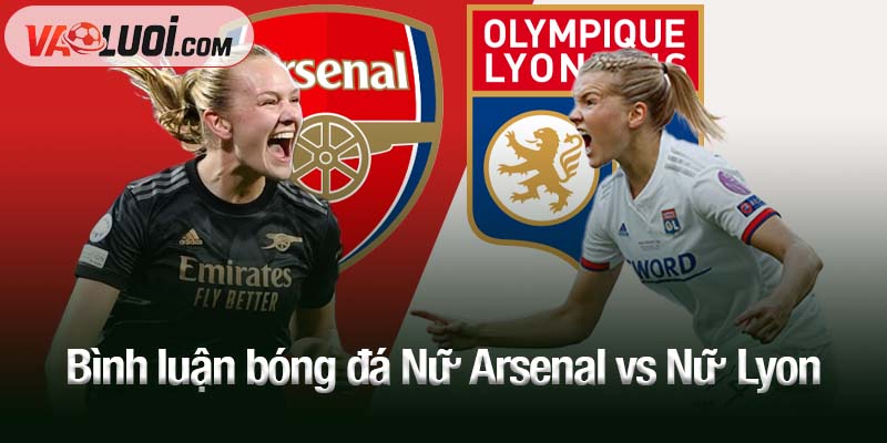 Bình luận bóng đá Nữ Arsenal vs Nữ Lyon, 02h00 ngày 8/10: Lyon tự tin làm chủ Bình luận bóng đá Nữ Arsenal vs Nữ Lyon